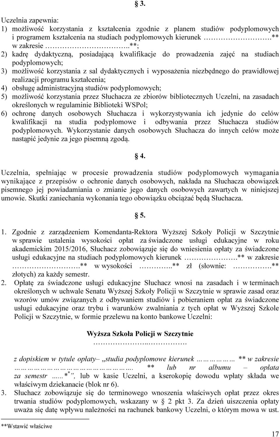 programu kształcenia; 4) obsługę administracyjną studiów podyplomowych; 5) możliwość korzystania przez Słuchacza ze zbiorów bibliotecznych Uczelni, na zasadach określonych w regulaminie Biblioteki