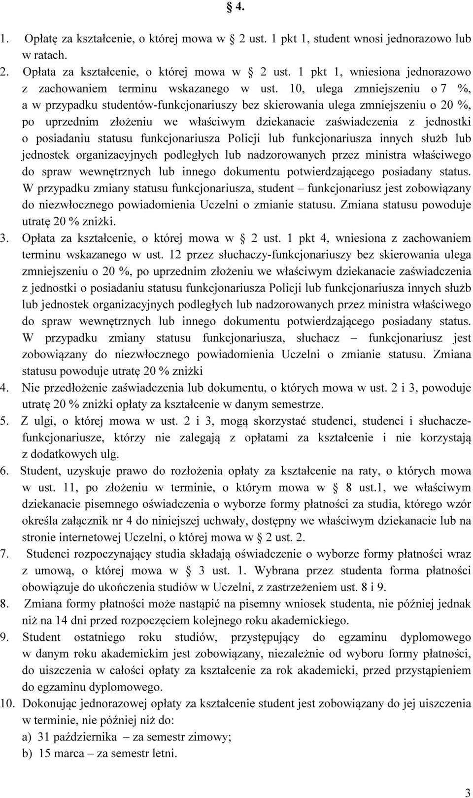 10, ulega zmniejszeniu o 7 %, a w przypadku studentów-funkcjonariuszy bez skierowania ulega zmniejszeniu o 20 %, po uprzednim złożeniu we właściwym dziekanacie zaświadczenia z jednostki o posiadaniu