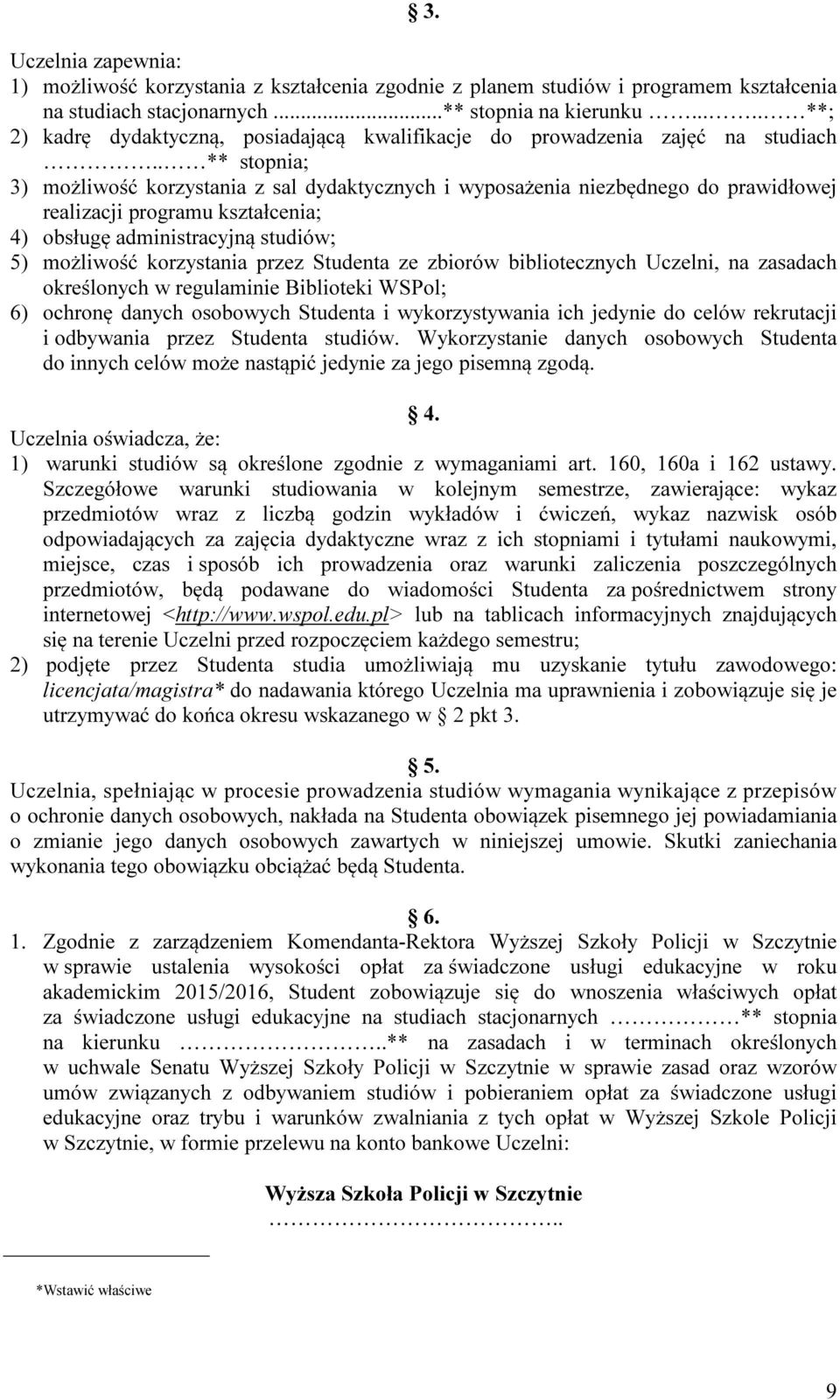 . ** stopnia; 3) możliwość korzystania z sal dydaktycznych i wyposażenia niezbędnego do prawidłowej realizacji programu kształcenia; 4) obsługę administracyjną studiów; 5) możliwość korzystania przez