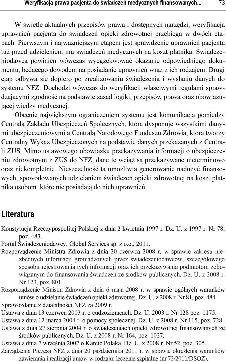 Pierwszym i najważniejszym etapem jest sprawdzenie uprawnień pacjenta tuż przed udzieleniem mu świadczeń medycznych na koszt płatnika.