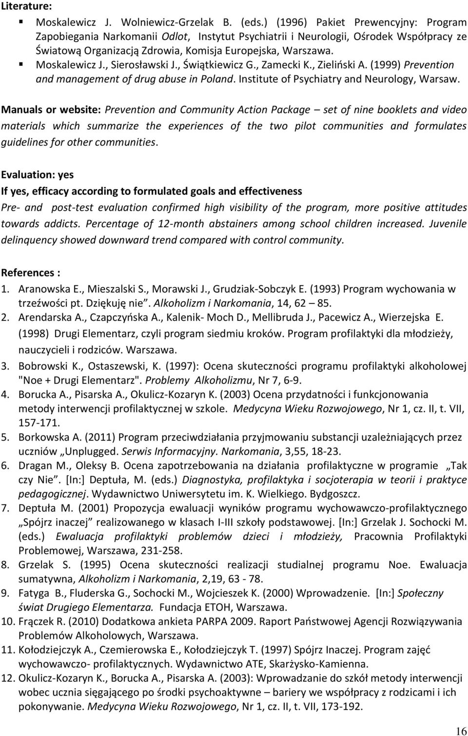 , Sierosławski J., Świątkiewicz G., Zamecki K., Zieliński A. (1999) Prevention and management of drug abuse in Poland. Institute of Psychiatry and Neurology, Warsaw.