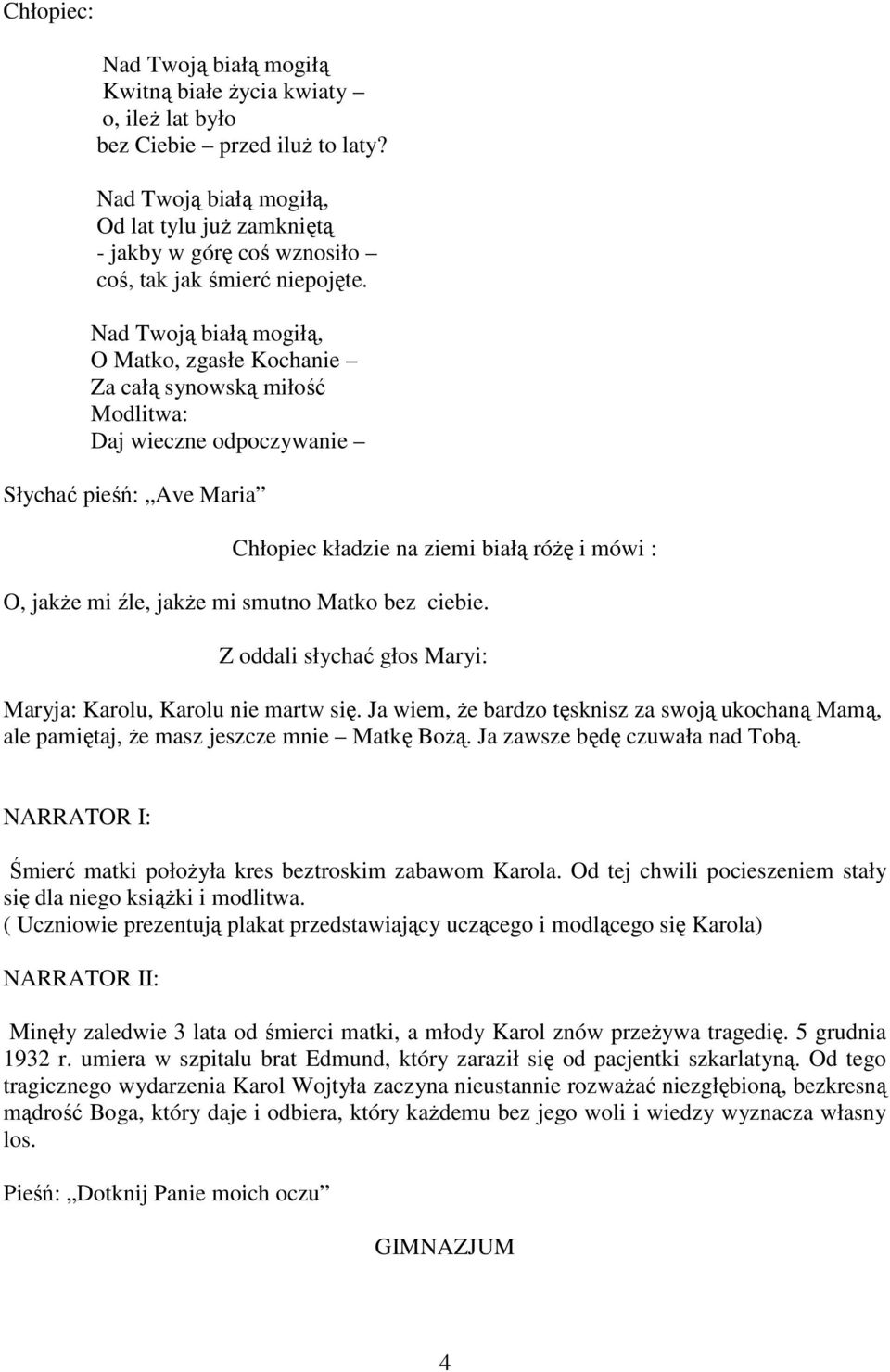 Nad Twoją białą mogiłą, O Matko, zgasłe Kochanie Za całą synowską miłość Modlitwa: Daj wieczne odpoczywanie Słychać pieśń: Ave Maria Chłopiec kładzie na ziemi białą róŝę i mówi : O, jakŝe mi źle,