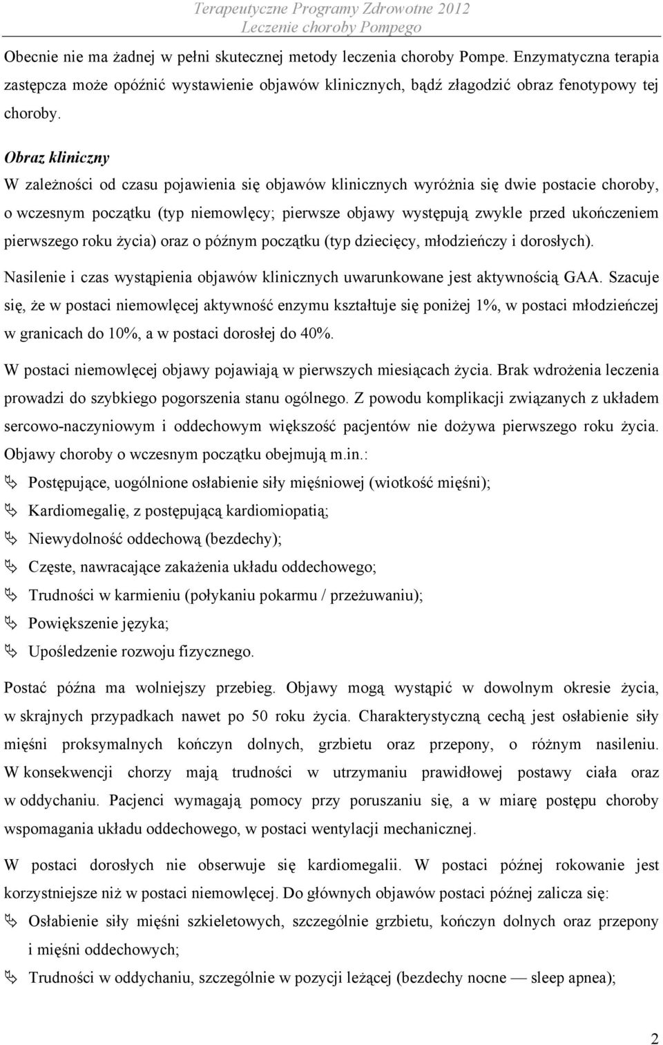 pierwszego roku życia) oraz o późnym początku (typ dziecięcy, młodzieńczy i dorosłych). Nasilenie i czas wystąpienia objawów klinicznych uwarunkowane jest aktywnością GAA.