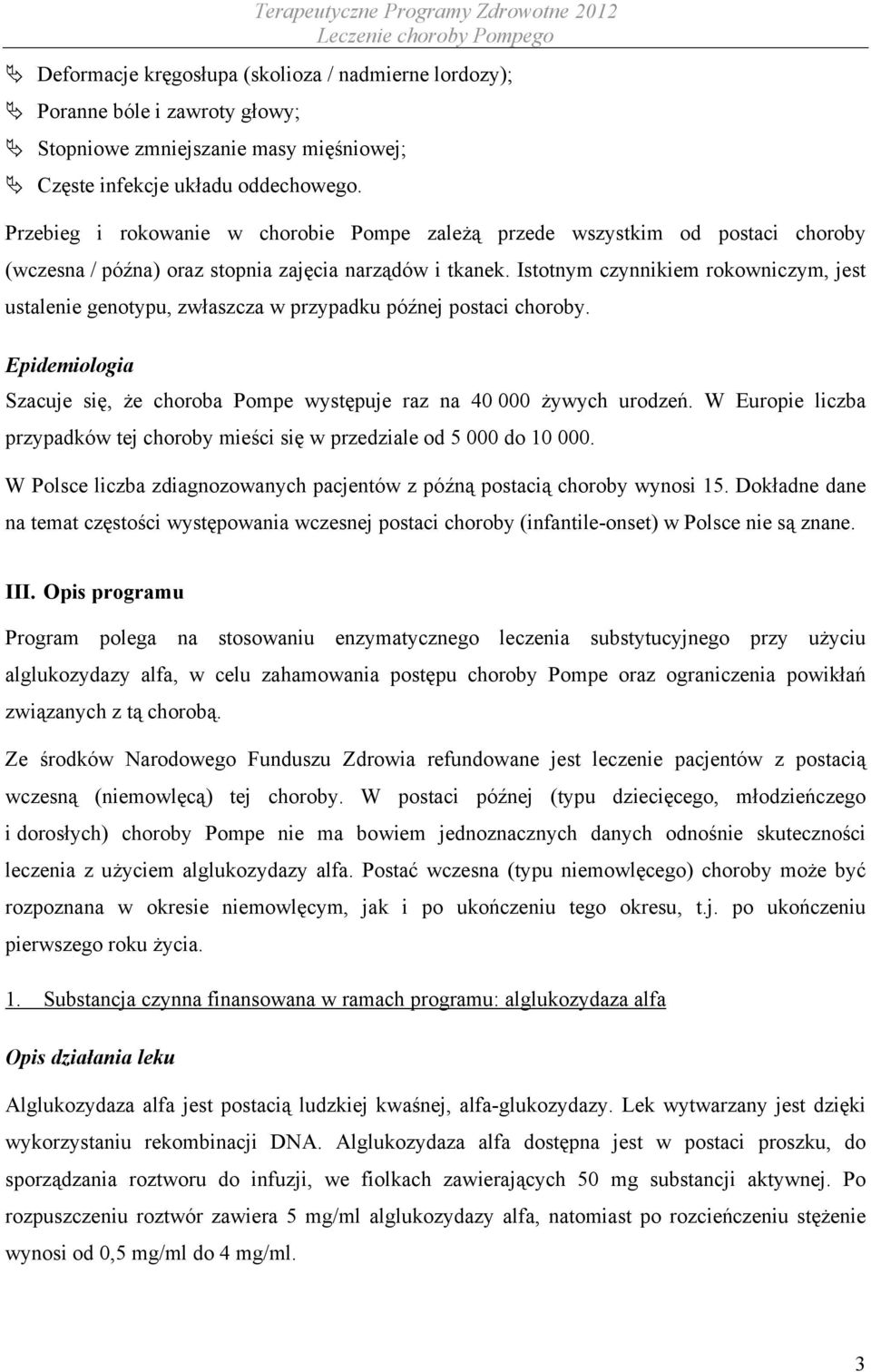 Istotnym czynnikiem rokowniczym, jest ustalenie genotypu, zwłaszcza w przypadku późnej postaci choroby. Epidemiologia Szacuje się, że choroba Pompe występuje raz na 40 000 żywych urodzeń.