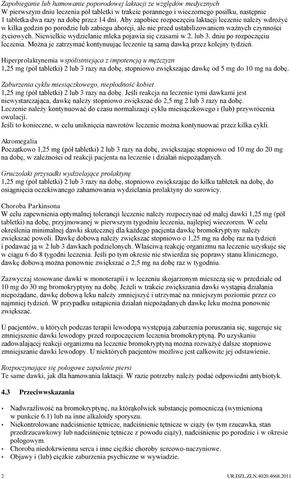 Niewielkie wydzielanie mleka pojawia się czasami w 2. lub 3. dniu po rozpoczęciu leczenia. Można je zatrzymać kontynuując leczenie tą samą dawką przez kolejny tydzień.