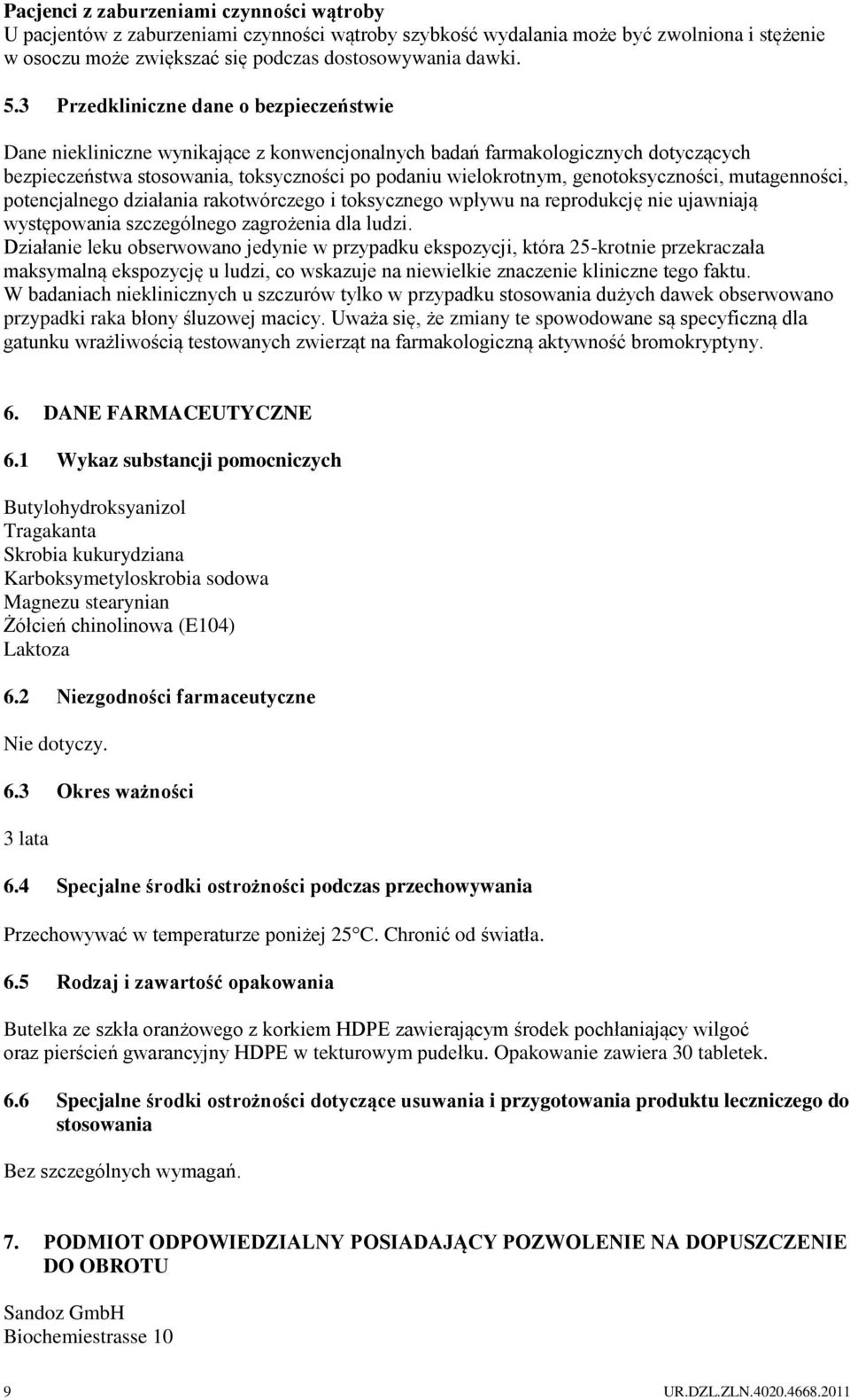 genotoksyczności, mutagenności, potencjalnego działania rakotwórczego i toksycznego wpływu na reprodukcję nie ujawniają występowania szczególnego zagrożenia dla ludzi.