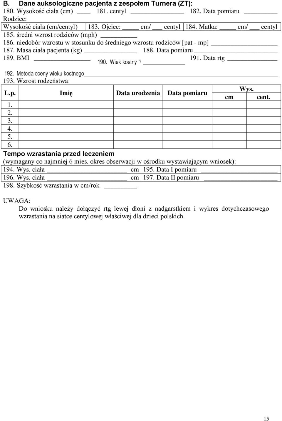 Metoda oceny wieku kostnego 193. Wzrost rodzeństwa: L.p. Imię Data urodzenia Data pomiaru Wys. cm cent. 1. 2. 3. 4. 5. 6. Tempo wzrastania przed leczeniem (wymagany co najmniej 6 mies.