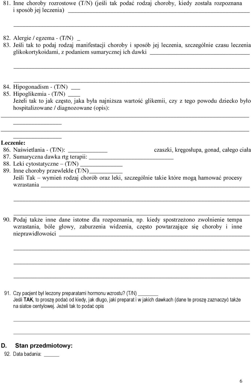 Hipoglikemia - (T/N) Jeżeli tak to jak często, jaka była najniższa wartość glikemii, czy z tego powodu dziecko było hospitalizowane / diagnozowane (opis): Leczenie: 86.