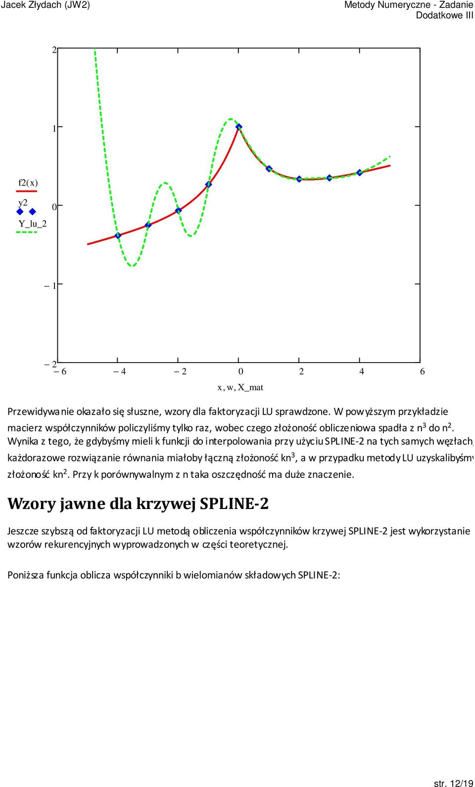 Wynika z tego, że gdybyśmy mieli k funkcji do interpolowania przy użyciu SPLINE- na tych samych węzłach, każdorazowe rozwiązanie równania miałoby łączną złożoność kn 3, a w przypadku metody LU