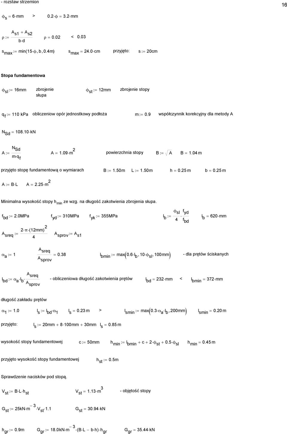 0 kn N Sd := =.09 powierzchnia stopy B:= B =.0 q f przyjęto stopę fundaentową o wyiarach B :=.50 L :=.50 h = 0.5 b = 0.5 := B L =.5 Minialna wysokość stopy h in ze wzg.