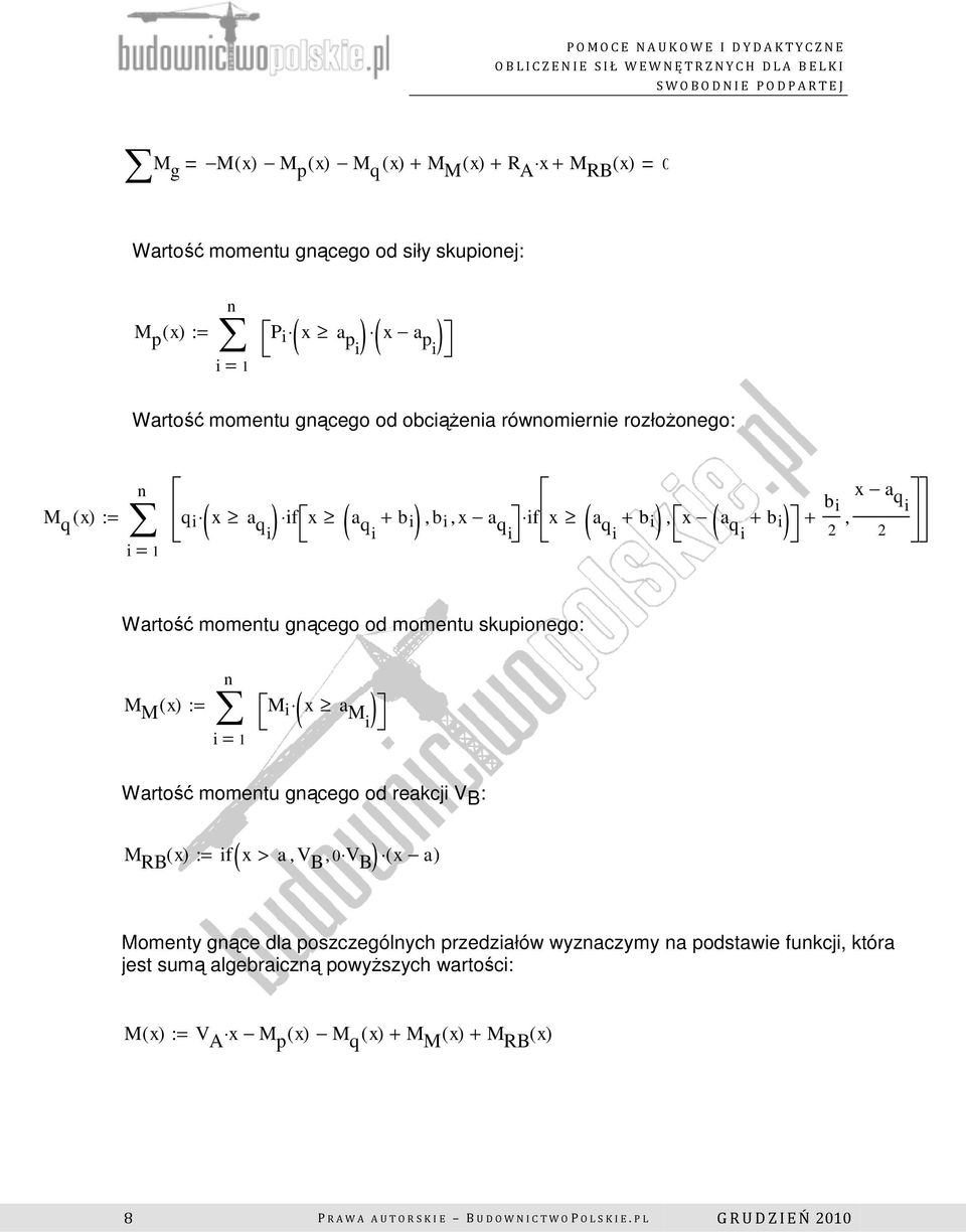 M ( x) := M i x a Mi Wartość mometu gącego od reakcji V B : x a M RB ( x) := if x > a, V B, 0 V B Momety gące dla poszczególych przedziałów wyzaczymy a