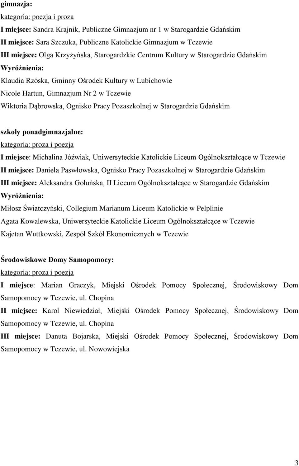 Pozaszkolnej w Starogardzie Gdańskim szkoły ponadgimnazjalne: I miejsce: Michalina Jóźwiak, Uniwersyteckie Katolickie Liceum Ogólnokształcące w Tczewie II miejsce: Daniela Paswłowska, Ognisko Pracy