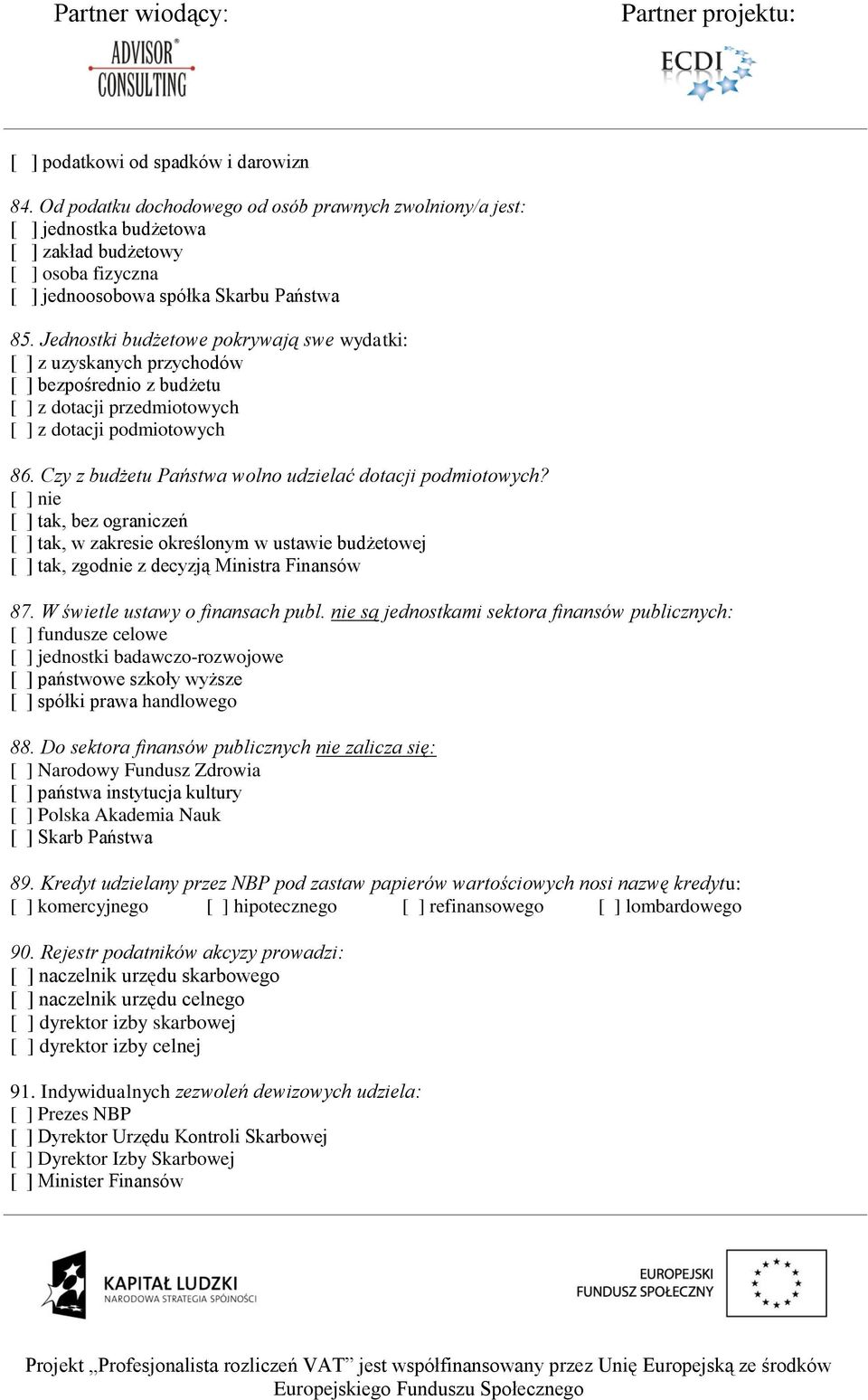 Jednostki budżetowe pokrywają swe wydatki: [ ] z uzyskanych przychodów [ ] bezpośrednio z budżetu [ ] z dotacji przedmiotowych [ ] z dotacji podmiotowych 86.