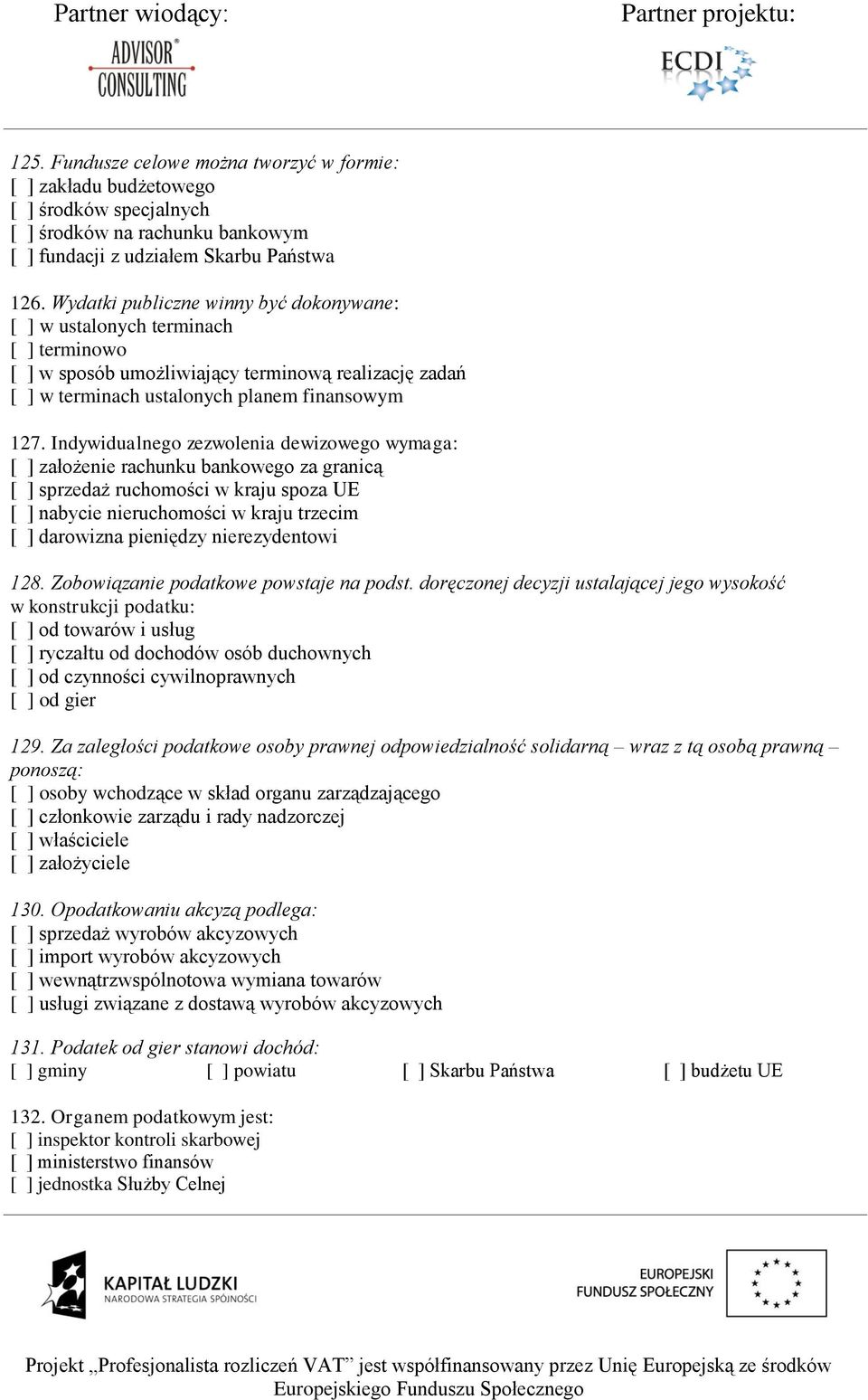 Indywidualnego zezwolenia dewizowego wymaga: [ ] założenie rachunku bankowego za granicą [ ] sprzedaż ruchomości w kraju spoza UE [ ] nabycie nieruchomości w kraju trzecim [ ] darowizna pieniędzy