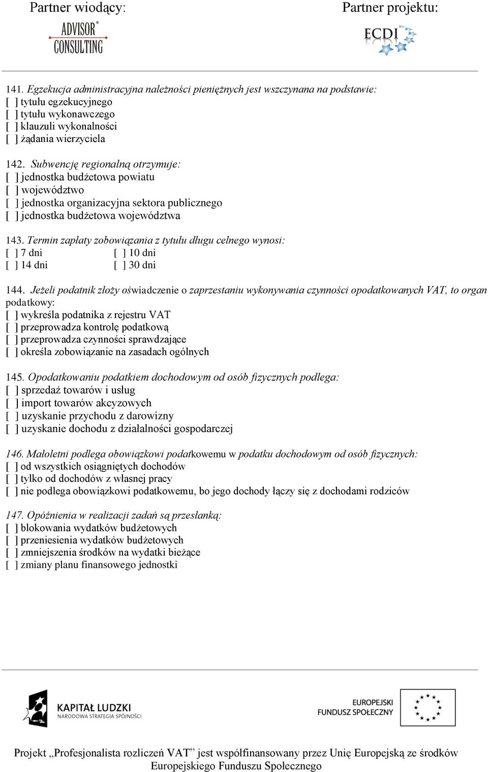 Termin zapłaty zobowiązania z tytułu długu celnego wynosi: [ ] 7 dni [ ] 10 dni [ ] 14 dni [ ] 30 dni 144.