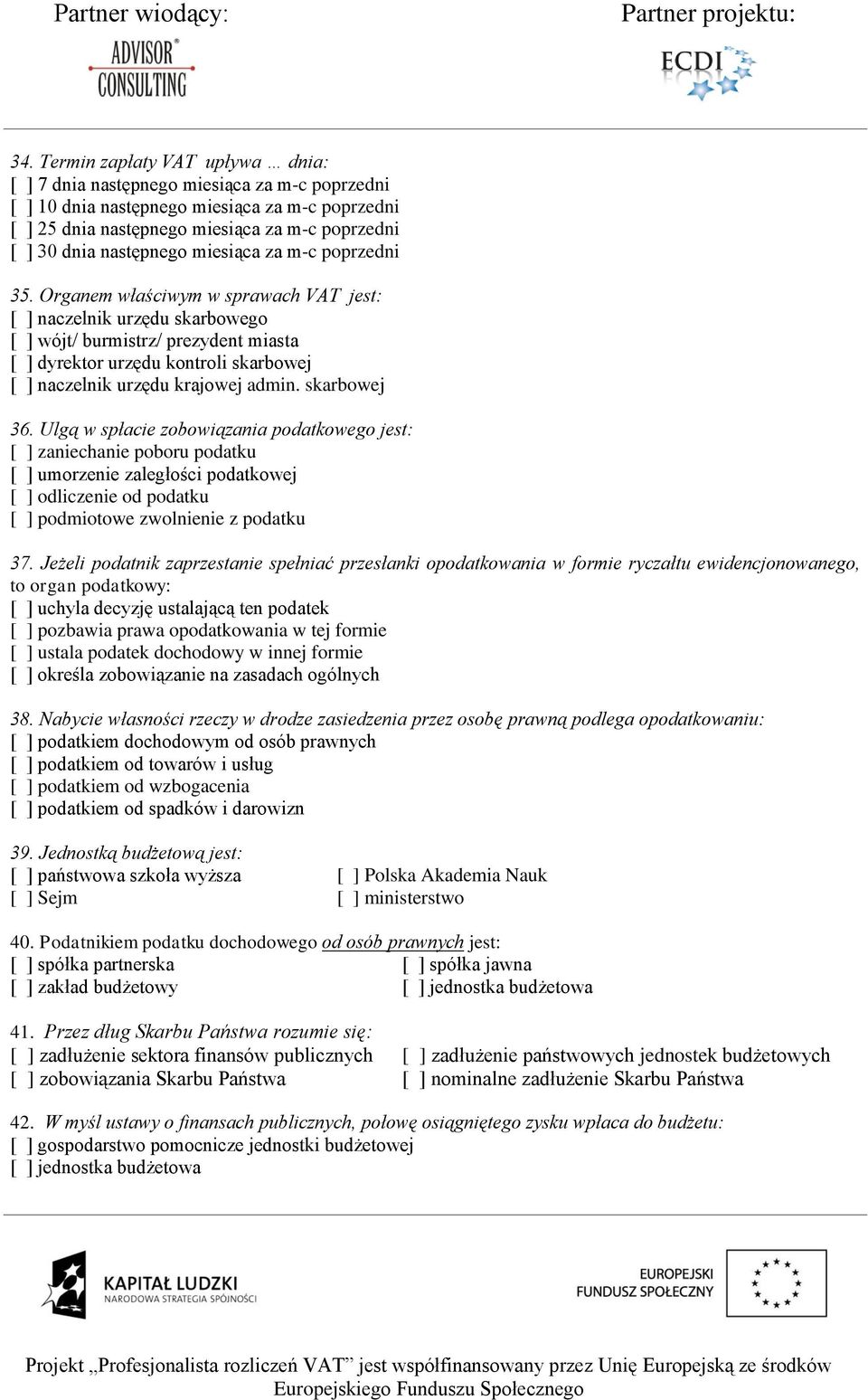 Organem właściwym w sprawach VAT jest: [ ] naczelnik urzędu skarbowego [ ] wójt/ burmistrz/ prezydent miasta [ ] dyrektor urzędu kontroli skarbowej [ ] naczelnik urzędu krajowej admin. skarbowej 36.