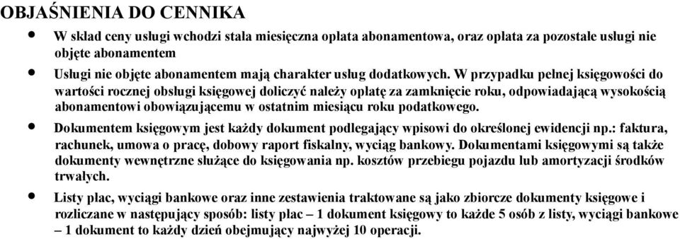 W przypadku pełnej księgowości do wartości rocznej obsługi księgowej doliczyć należy opłatę za zamknięcie roku, odpowiadającą wysokością abonamentowi obowiązującemu w ostatnim miesiącu roku