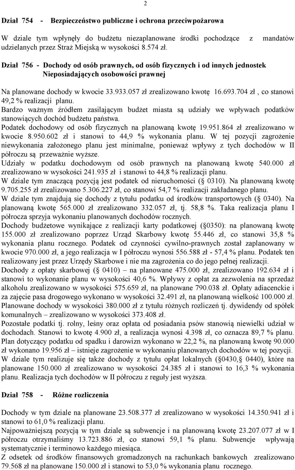 704 zł, co stanowi 49,2 % realizacji planu. Bardzo ważnym źródłem zasilającym budżet miasta są udziały we wpływach podatków stanowiących dochód budżetu państwa.