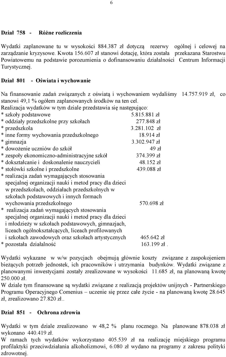 Dział 801 - Oświata i wychowanie Na finansowanie zadań związanych z oświatą i wychowaniem wydaliśmy 14.757.919 zł, co stanowi 49,1 % ogółem zaplanowanych środków na ten cel.