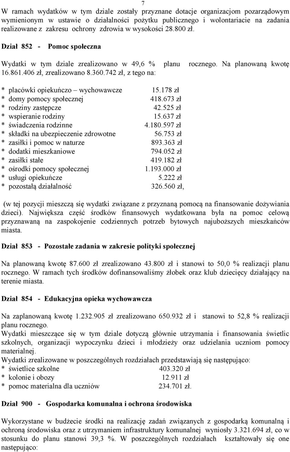 742 zł, z tego na: * placówki opiekuńczo wychowawcze 15.178 zł * domy pomocy społecznej 418.673 zł * rodziny zastępcze 42.525 zł * wspieranie rodziny 15.637 zł * świadczenia rodzinne 4.180.