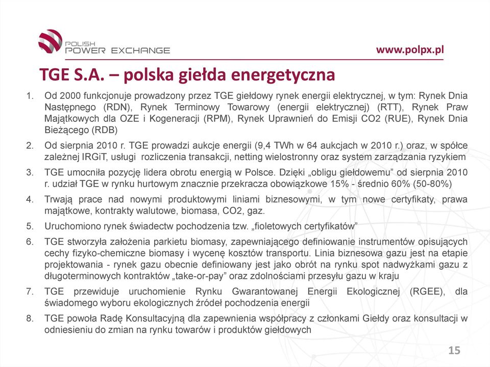 i Kogeneracji (RPM), Rynek Uprawnień do Emisji CO2 (RUE), Rynek Dnia Bieżącego (RDB) 2. Od sierpnia 2010 r. TGE prowadzi aukcje energii (9,4 TWh w 64 aukcjach w 2010 r.