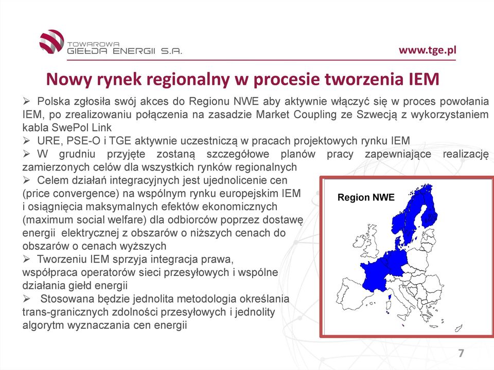 zamierzonych celów dla wszystkich rynków regionalnych Celem działań integracyjnych jest ujednolicenie cen (price convergence) na wspólnym rynku europejskim IEM Region NWE i osiągnięcia maksymalnych