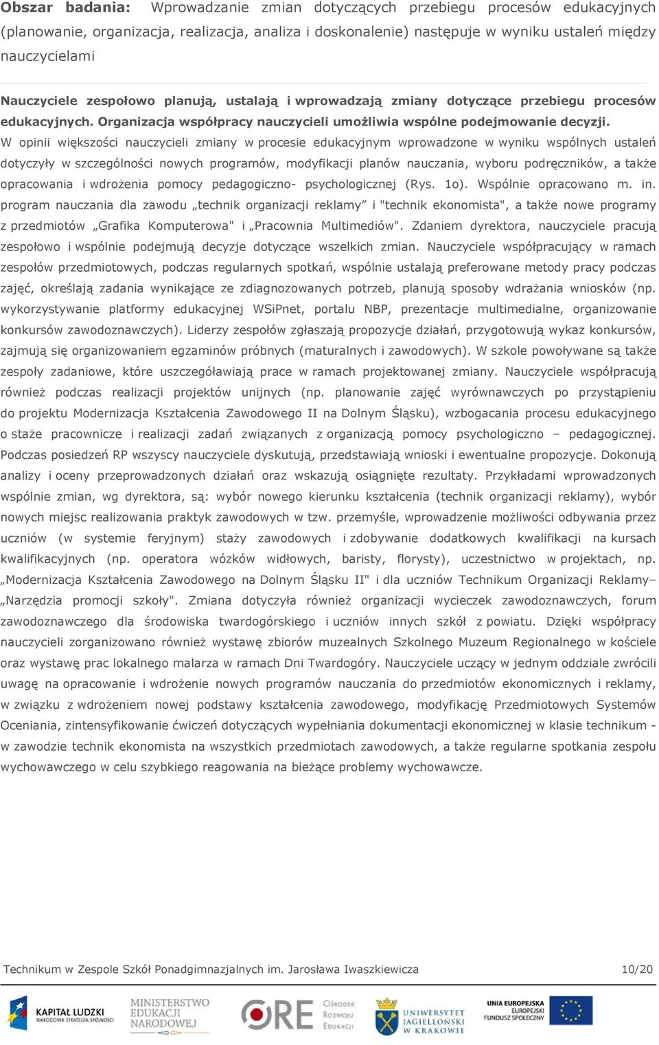 W opinii większości nauczycieli zmiany w procesie edukacyjnym wprowadzone w wyniku wspólnych ustaleń dotyczyły w szczególności nowych programów, modyfikacji planów nauczania, wyboru podręczników, a