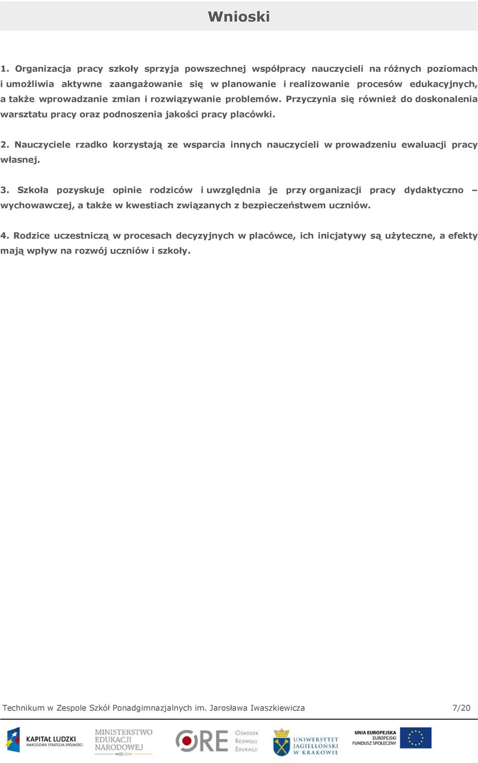 zmian i rozwiązywanie problemów. Przyczynia się również do doskonalenia warsztatu pracy oraz podnoszenia jakości pracy placówki. 2.