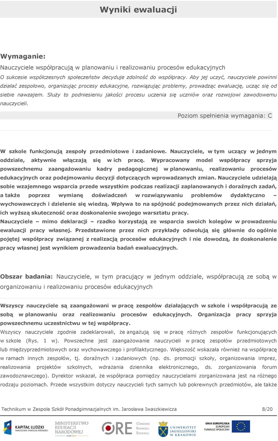 Służy to podniesieniu jakości procesu uczenia się uczniów oraz rozwojowi zawodowemu nauczycieli. Poziom spełnienia wymagania: C W szkole funkcjonują zespoły przedmiotowe i zadaniowe.