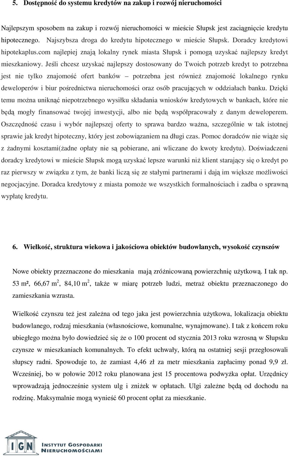 Jeśli chcesz uzyskać najlepszy dostosowany do Twoich potrzeb kredyt to potrzebna jest nie tylko znajomość ofert banków potrzebna jest również znajomość lokalnego rynku deweloperów i biur pośrednictwa