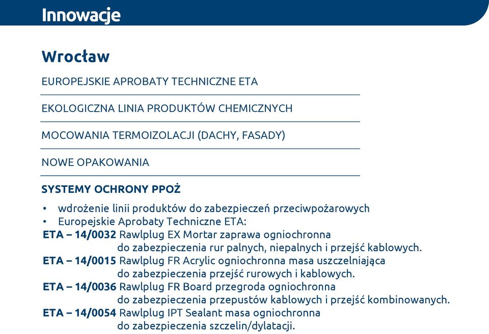 niepalnych i przejść kablowych. ETA 14/0015 Rawlplug FR Acrylic ogniochronna masa uszczelniająca do zabezpieczenia przejść rurowych i kablowych.