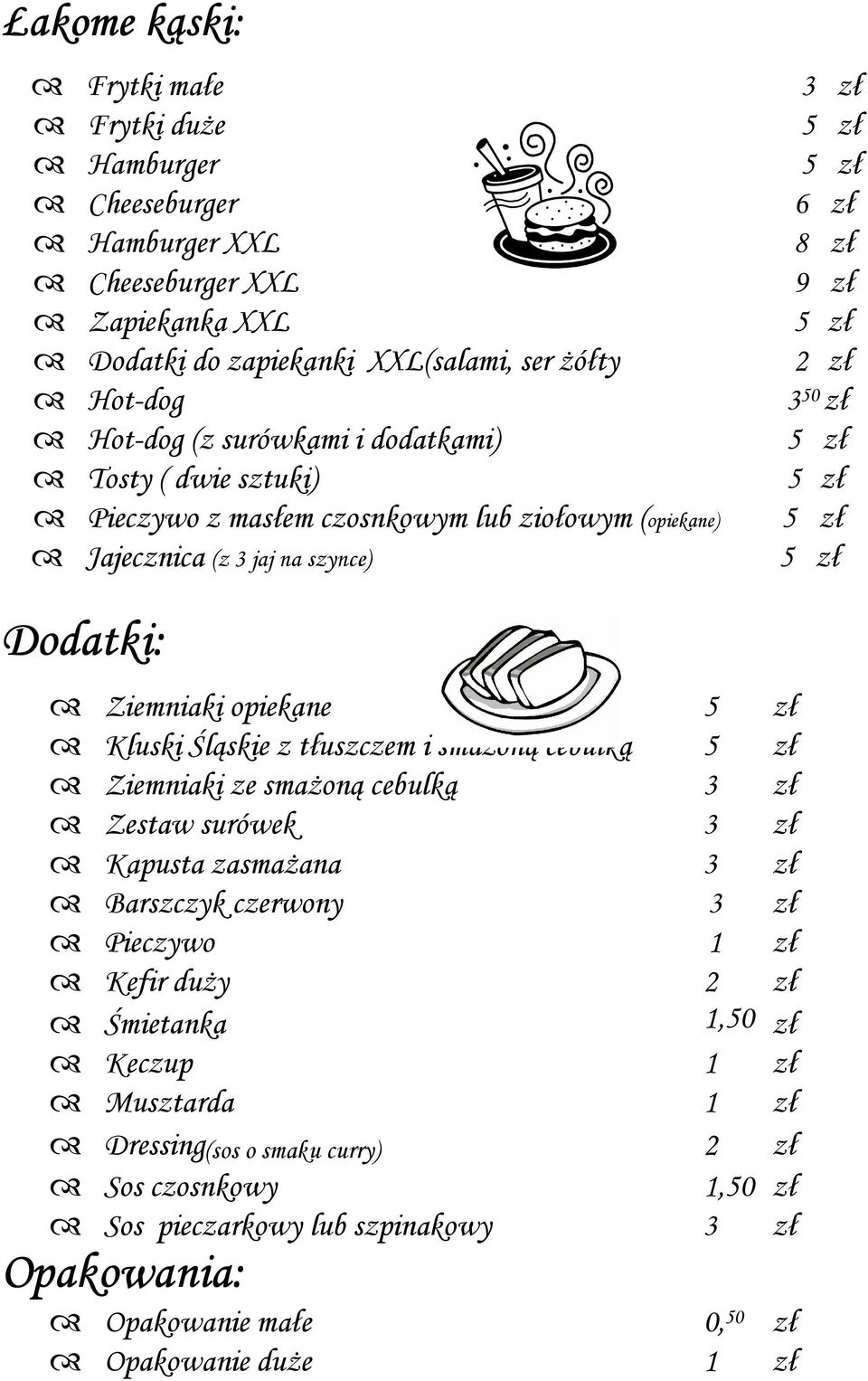 Kluski Śląskie z tłuszczem i smaŝoną cebulką Ziemniaki ze smaŝoną cebulką 3 zł Zestaw surówek 3 zł Kapusta zasmaŝana 3 zł Barszczyk czerwony 3 zł Pieczywo 1 zł Kefir duŝy 2 zł