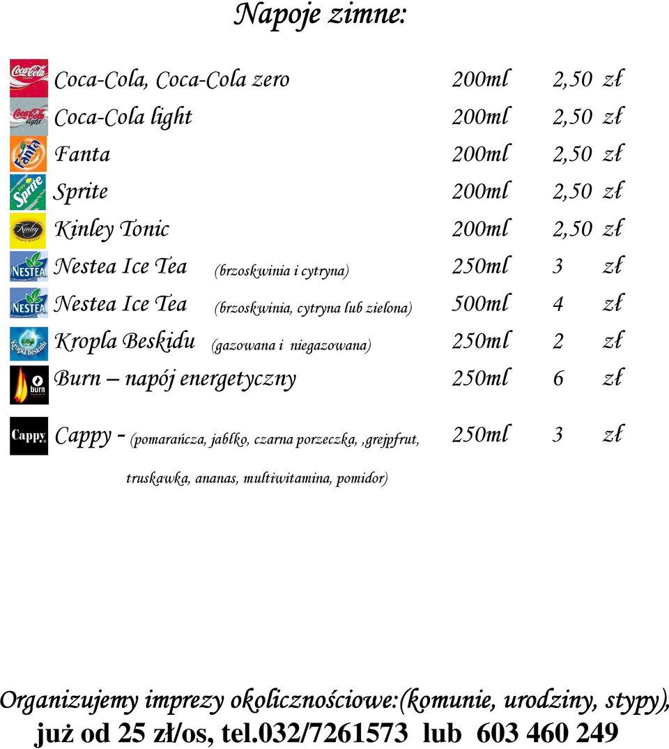 (gazowana i niegazowana) 250m l 2 zł Burn napój energetyczny 250ml 6 zł Cappy - (pomarańcza, jabłko, czarna porzeczka,,grejpfrut, 250ml 3 zł