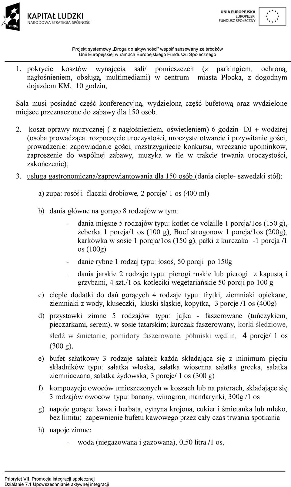 koszt oprawy muzycznej ( z nagłośnieniem, oświetleniem) 6 godzin- DJ + wodzirej (osoba prowadząca: rozpoczęcie uroczystości, uroczyste otwarcie i przywitanie gości, prowadzenie: zapowiadanie gości,