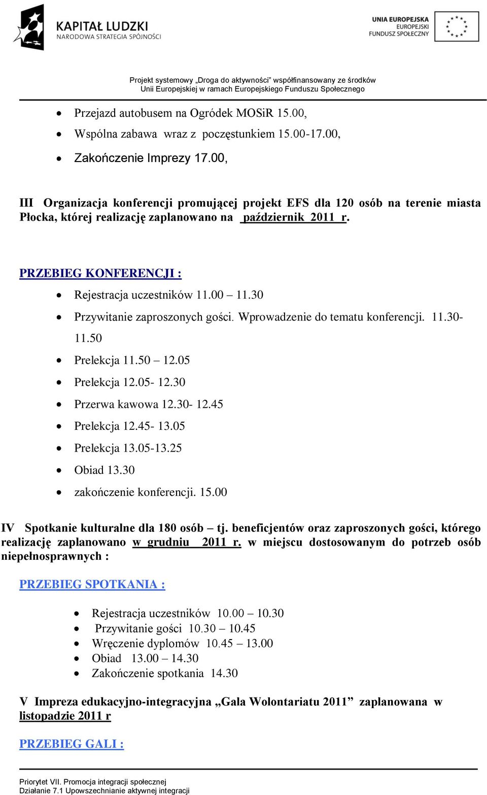 00 11.30 Przywitanie zaproszonych gości. Wprowadzenie do tematu konferencji. 11.30-11.50 Prelekcja 11.50 12.05 Prelekcja 12.05-12.30 Przerwa kawowa 12.30-12.45 Prelekcja 12.45-13.05 Prelekcja 13.