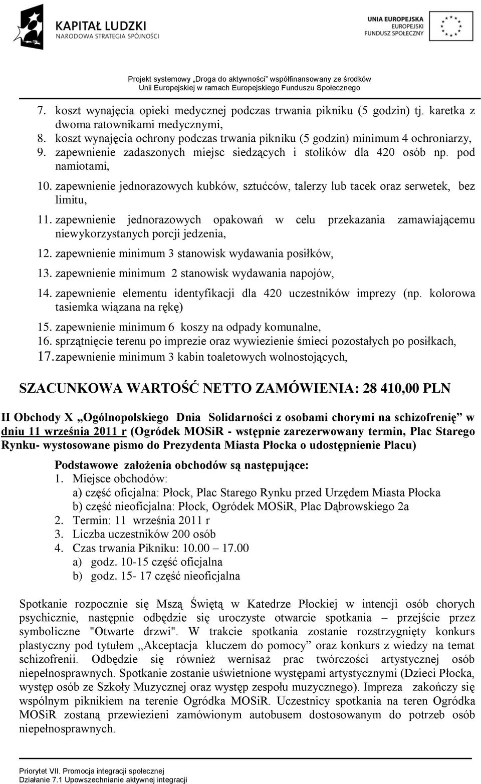 zapewnienie jednorazowych kubków, sztućców, talerzy lub tacek oraz serwetek, bez limitu, 11. zapewnienie jednorazowych opakowań w celu przekazania zamawiającemu niewykorzystanych porcji jedzenia, 12.