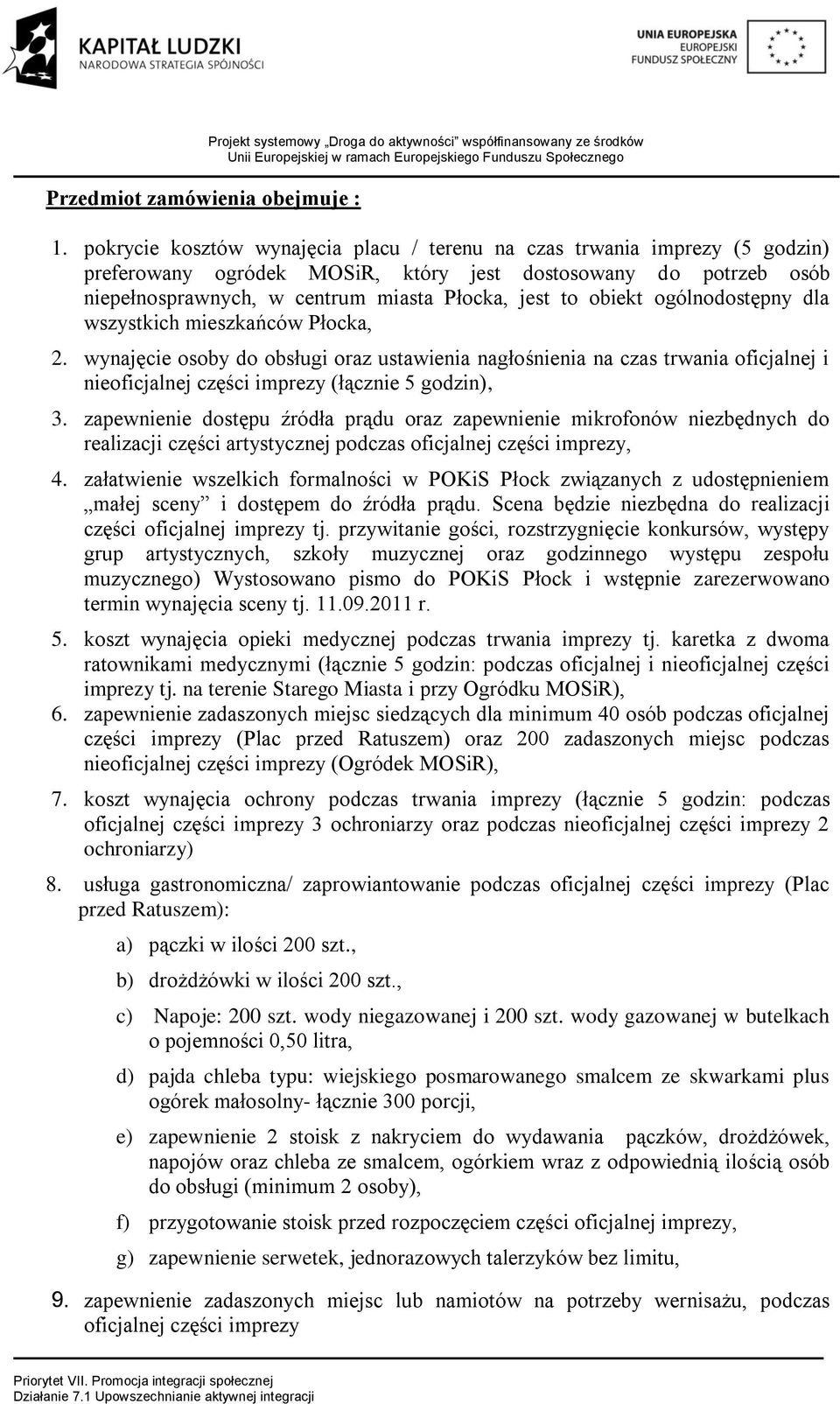 obiekt ogólnodostępny dla wszystkich mieszkańców Płocka, 2. wynajęcie osoby do obsługi oraz ustawienia nagłośnienia na czas trwania oficjalnej i nieoficjalnej części imprezy (łącznie 5 godzin), 3.