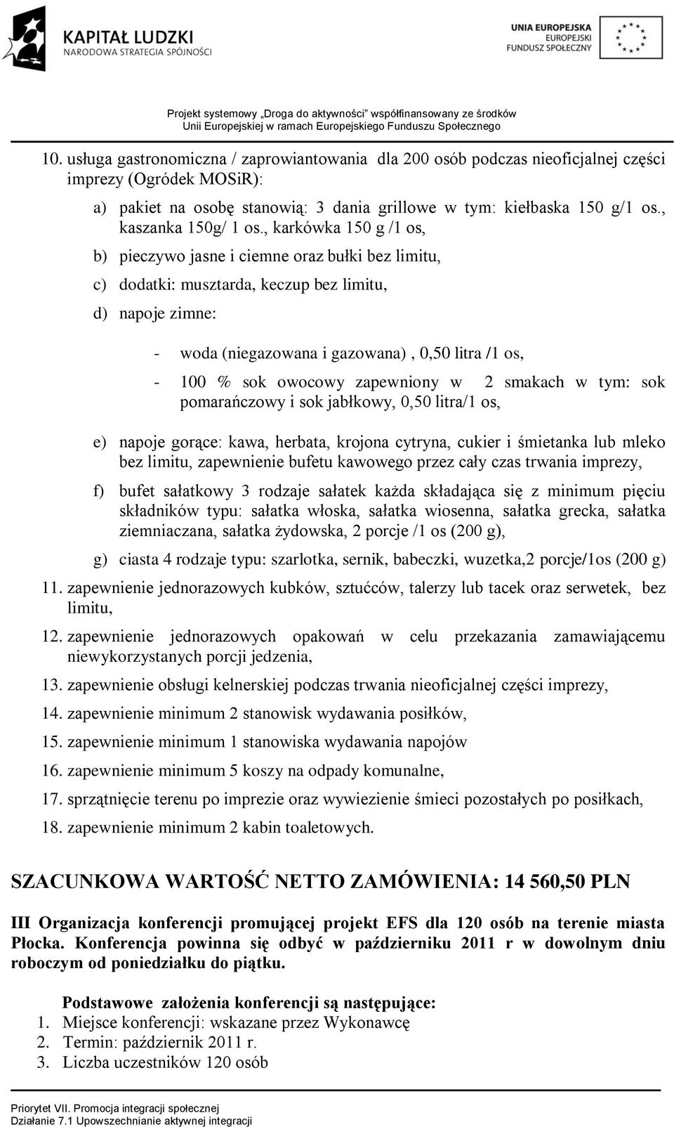 , karkówka 150 g /1 os, b) pieczywo jasne i ciemne oraz bułki bez limitu, c) dodatki: musztarda, keczup bez limitu, d) napoje zimne: - woda (niegazowana i gazowana), 0,50 litra /1 os, - 100 % sok