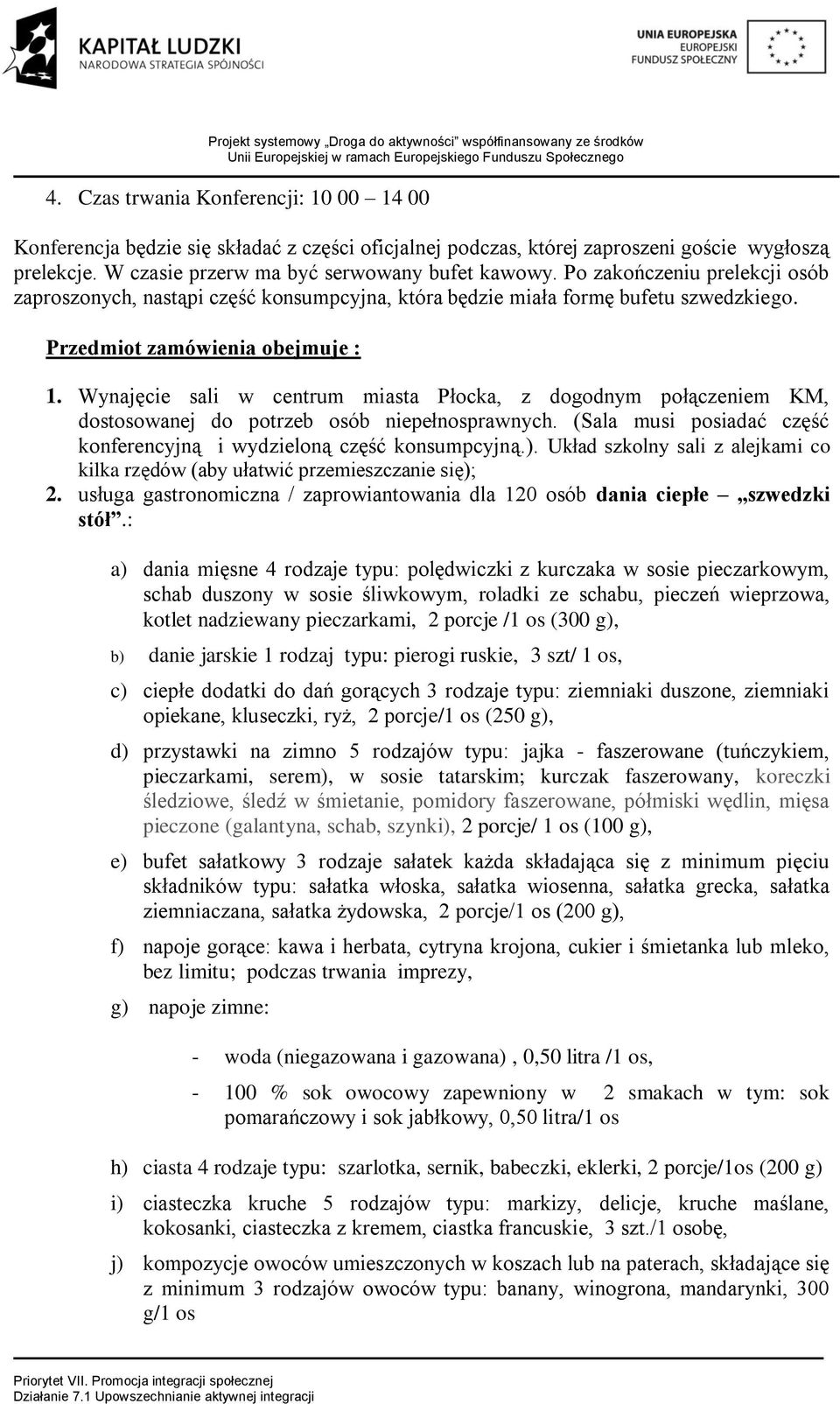 Wynajęcie sali w centrum miasta Płocka, z dogodnym połączeniem KM, dostosowanej do potrzeb osób niepełnosprawnych. (Sala musi posiadać część konferencyjną i wydzieloną część konsumpcyjną.).