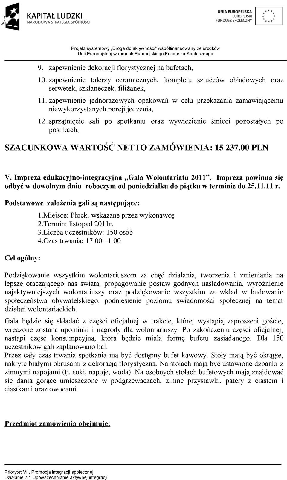 sprzątnięcie sali po spotkaniu oraz wywiezienie śmieci pozostałych po posiłkach, SZACUNKOWA WARTOŚĆ NETTO ZAMÓWIENIA: 15 237,00 PLN V. Impreza edukacyjno-integracyjna Gala Wolontariatu 2011.