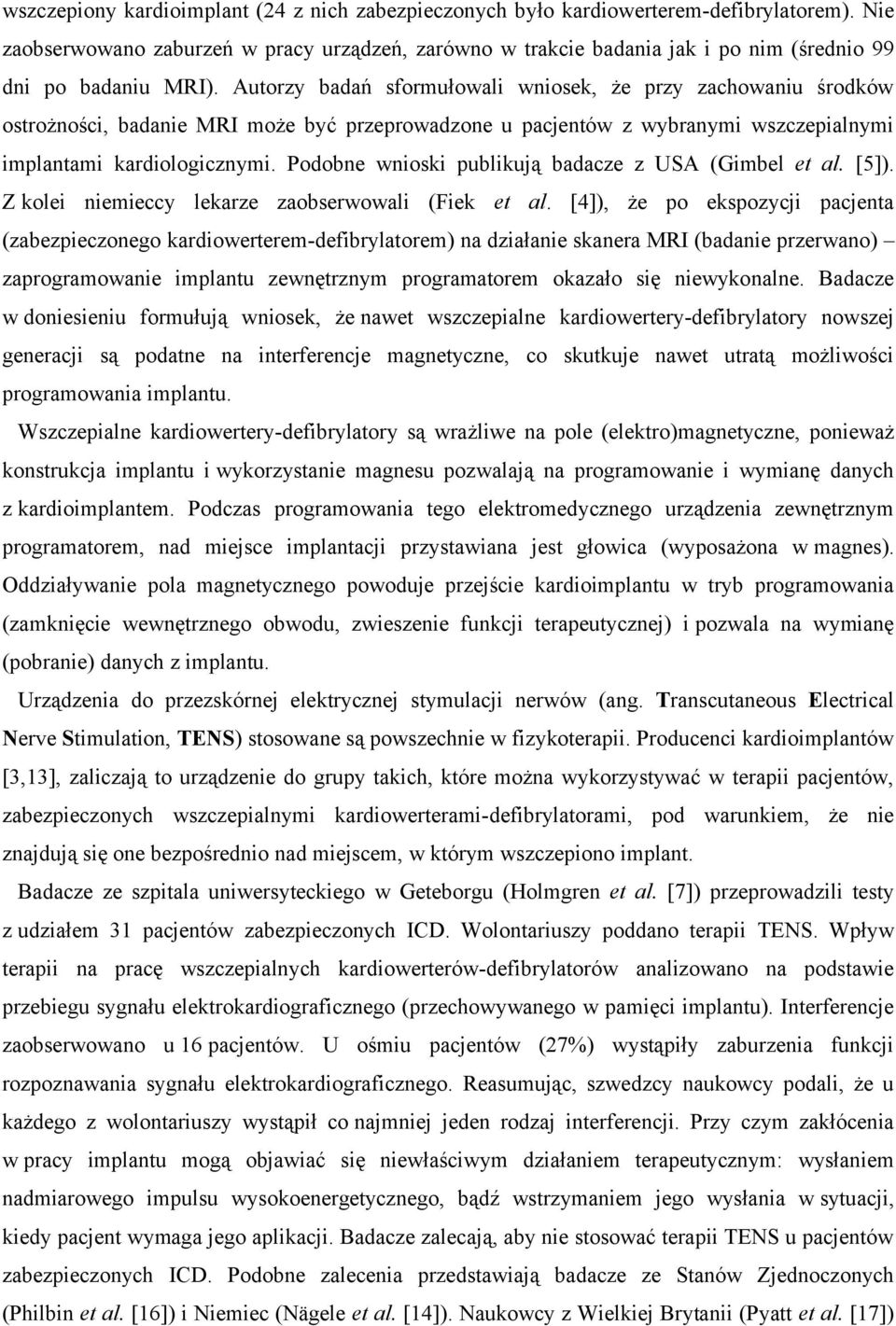 Autorzy badań sformułowali wniosek, że przy zachowaniu środków ostrożności, badanie MRI może być przeprowadzone u pacjentów z wybranymi wszczepialnymi implantami kardiologicznymi.