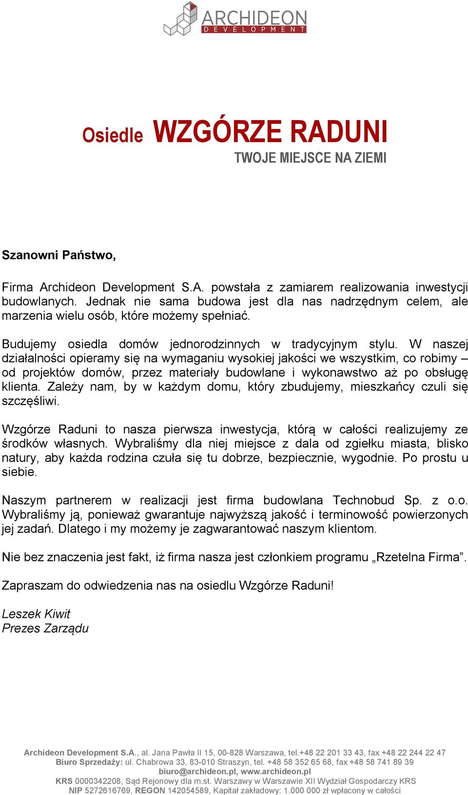 W naszej działalności opieramy się na wymaganiu wysokiej jakości we wszystkim, co robimy od projektów domów, przez materiały budowlane i wykonawstwo aż po obsługę klienta.