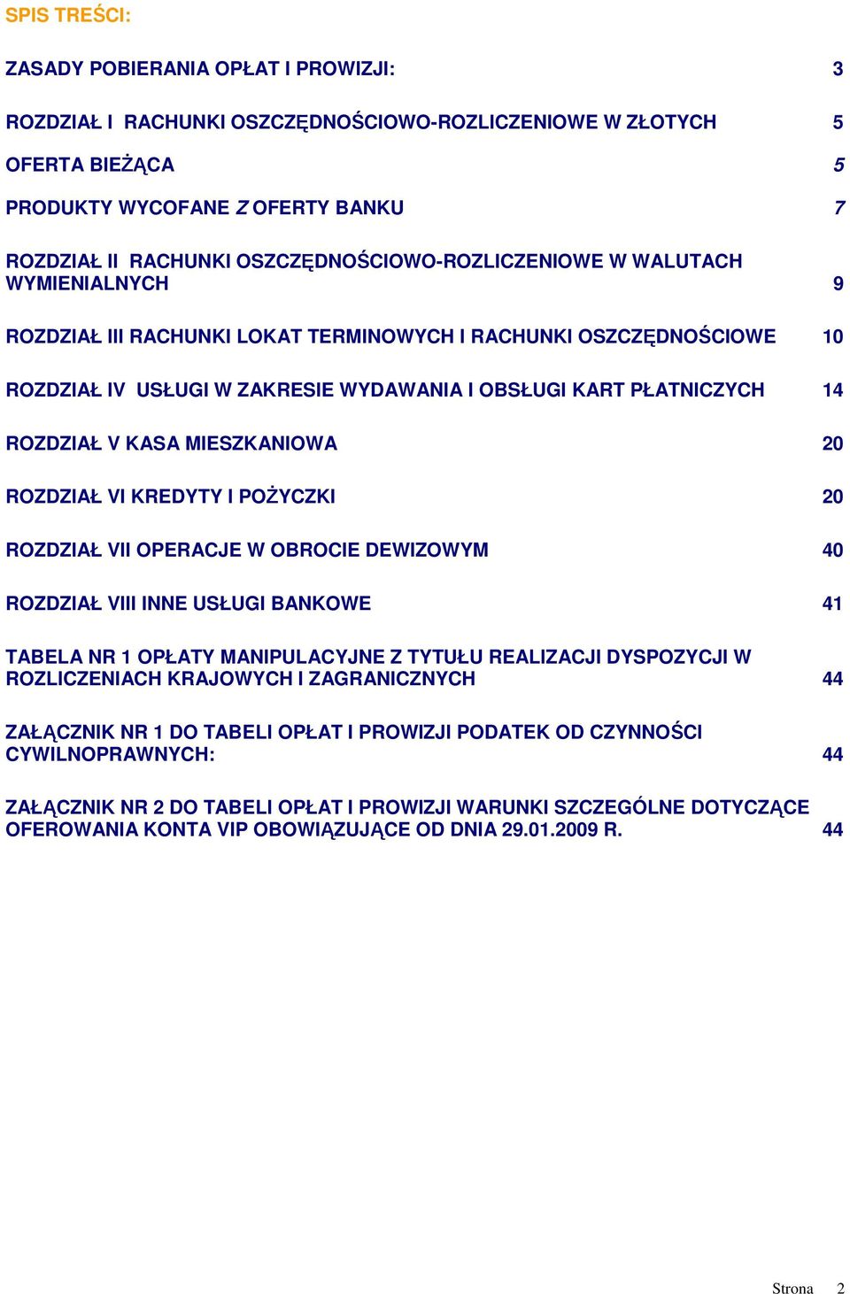 ROZDZIAŁ V KASA MIESZKANIOWA 20 ROZDZIAŁ VI KREDYTY I POŻYCZKI 20 ROZDZIAŁ VII OPERACJE W OBROCIE DEWIZOWYM 40 ROZDZIAŁ VIII INNE USŁUGI BANKOWE 41 TABELA NR 1 OPŁATY MANIPULACYJNE Z TYTUŁU