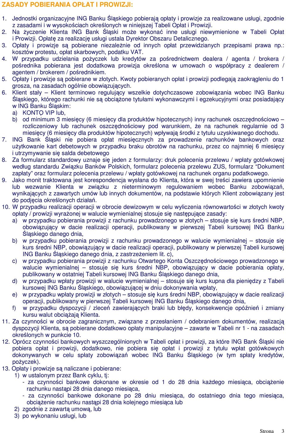 Na życzenie Klienta ING Bank Śląski może wykonać inne usługi niewymienione w Tabeli Opłat i Prowizji. Opłatę za realizację usługi ustala Dyrektor Obszaru Detalicznego. 3.