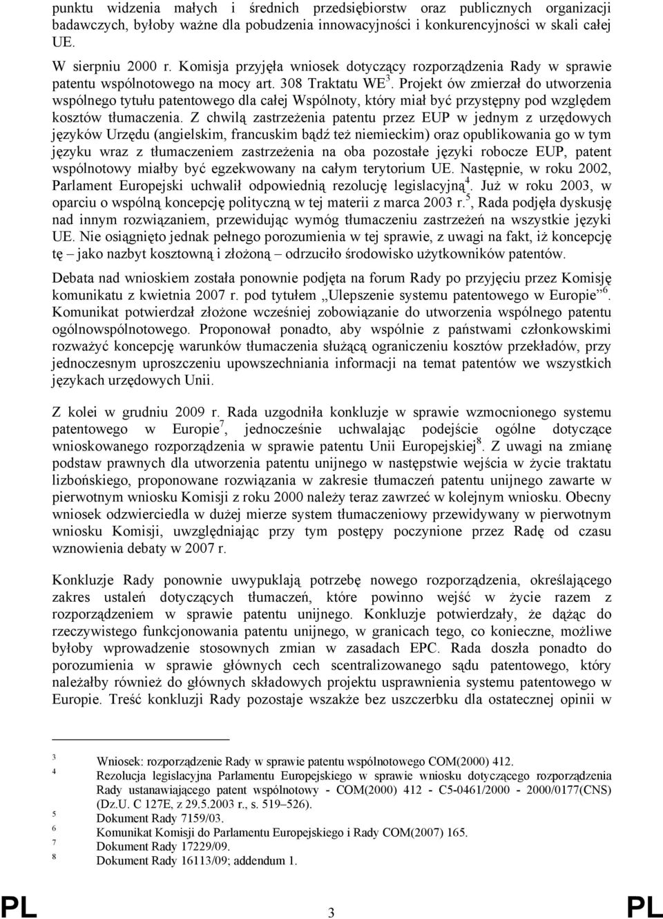 Projekt ów zmierzał do utworzenia wspólnego tytułu patentowego dla całej Wspólnoty, który miał być przystępny pod względem kosztów tłumaczenia.