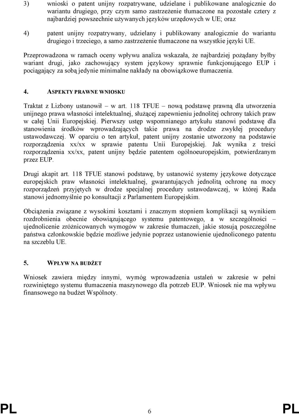 Przeprowadzona w ramach oceny wpływu analiza wskazała, że najbardziej pożądany byłby wariant drugi, jako zachowujący system językowy sprawnie funkcjonującego EUP i pociągający za sobą jedynie