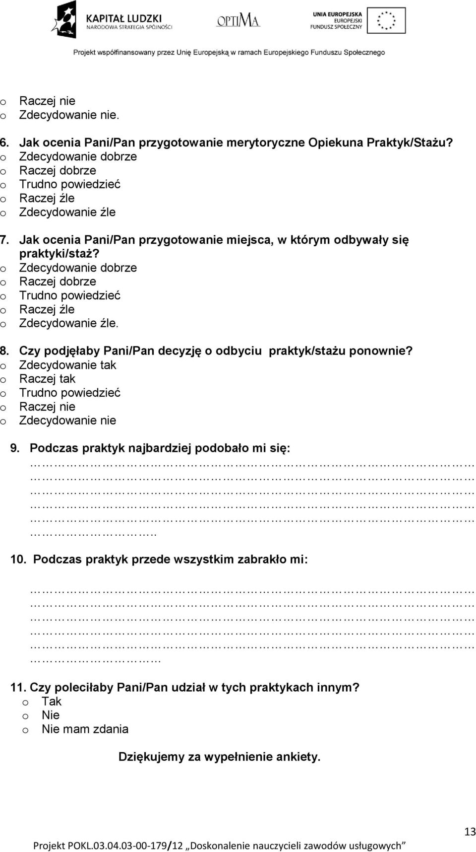 o Zdecydowanie dobrze o Raczej dobrze o Trudno powiedzieć o Raczej źle o Zdecydowanie źle. 8. Czy podjęłaby Pani/Pan decyzję o odbyciu praktyk/stażu ponownie?