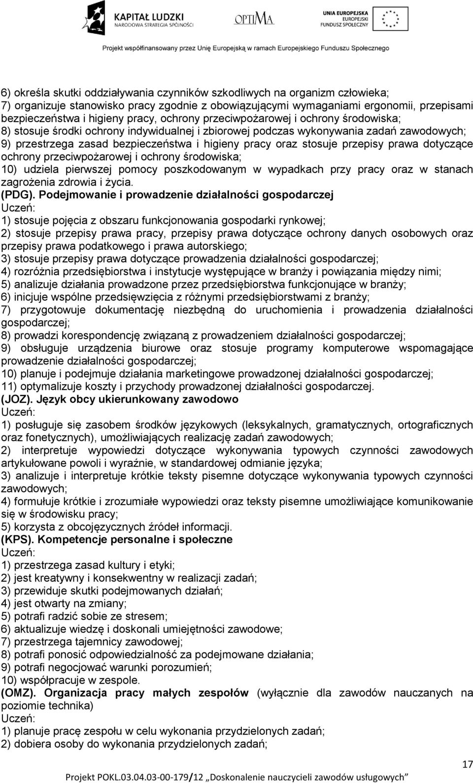 stosuje przepisy prawa dotyczące ochrony przeciwpożarowej i ochrony środowiska; 10) udziela pierwszej pomocy poszkodowanym w wypadkach przy pracy oraz w stanach zagrożenia zdrowia i życia. (PDG).