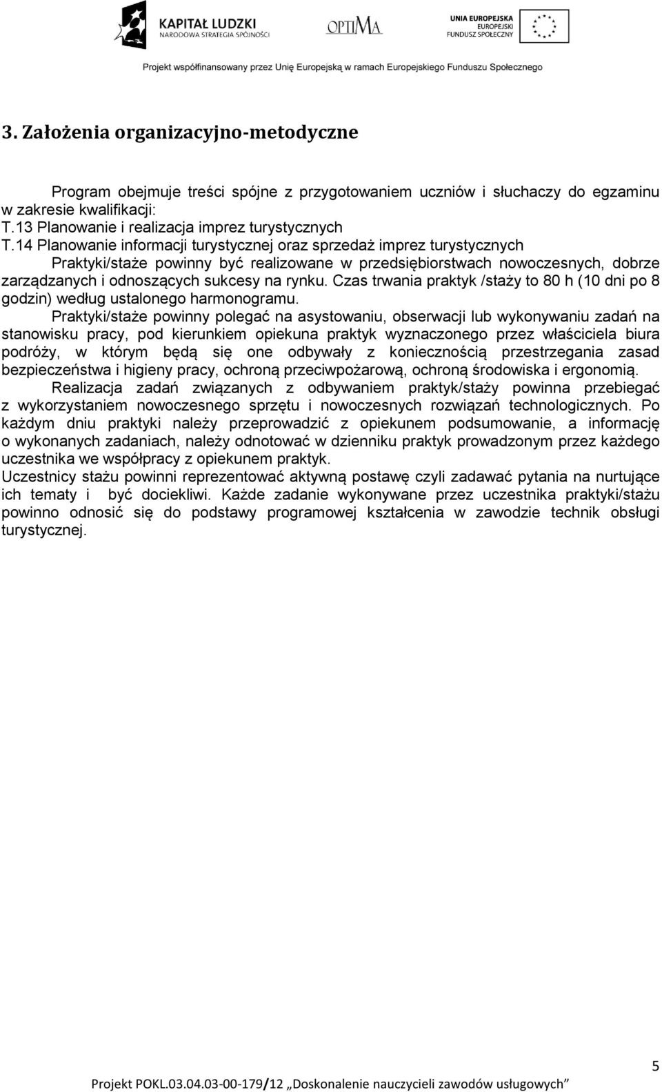 Czas trwania praktyk /staży to 80 h (10 dni po 8 godzin) według ustalonego harmonogramu.