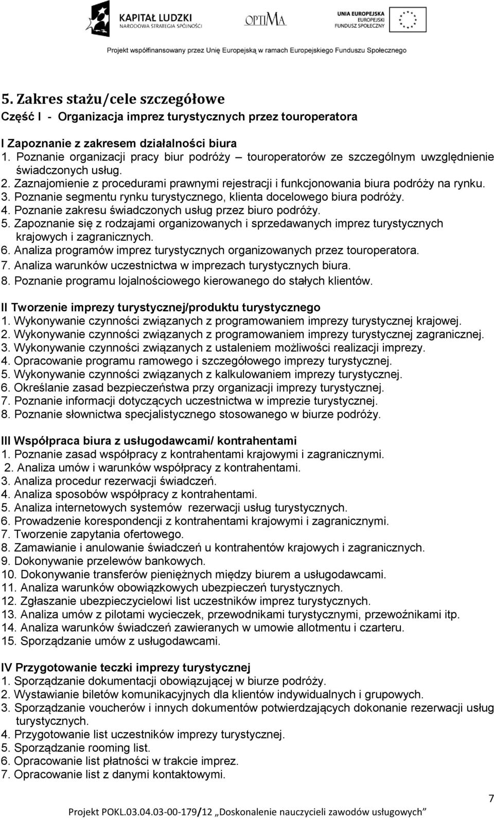 Poznanie segmentu rynku turystycznego, klienta docelowego biura podróży. 4. Poznanie zakresu świadczonych usług przez biuro podróży. 5.